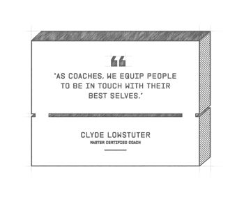 A illustrated quote that says as coaches we equip people to be in touch with their best selves clyde lowstuter master certified coach